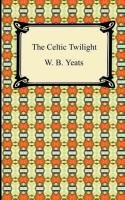 The Celtic Twilight Yeats William Butler, Yeats W. B.