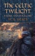 The Celtic Twilight: Faerie and Folklore Yeats W. B.