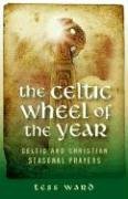 The Celtic Wheel of the Year: Celtic and Christian Seasonal Prayers Ward Tess