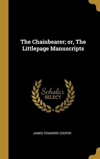 The Chainbearer; or, The Littlepage Manuscripts Cooper James Fenimore