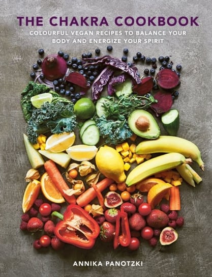 The Chakra Cookbook Colourful vegan recipes to balance your body and energize your spirit Annika Panotzki