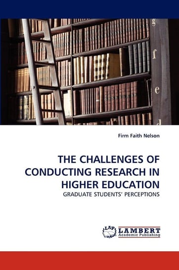THE CHALLENGES OF CONDUCTING RESEARCH IN HIGHER EDUCATION Nelson Firm Faith