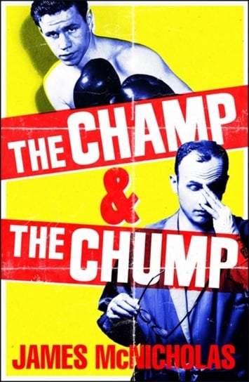 The Champ & The Chump: A heart-warming, hilarious true story about fighting and family James McNicholas