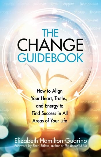The Change Guidebook: How to Align Your Heart, Truths, and Energy to Find Success in All Areas of Your Life Elizabeth Hamilton-Guarino