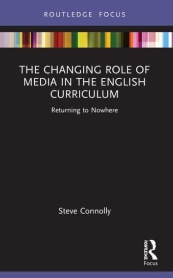 The Changing Role of Media in the English Curriculum: Returning to Nowhere Opracowanie zbiorowe
