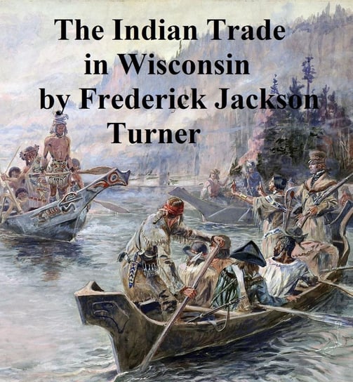 The Character and Influence of the Indian Trade in Wisconsin - ebook epub Frederick Jackson Turner