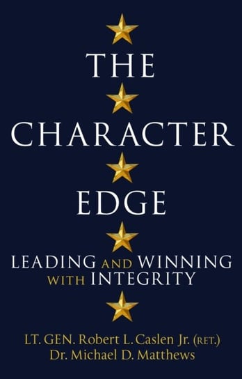 The Character Edge: Leading and Winning with Integrity Robert L. Caslen Jr., Michael D. Matthews