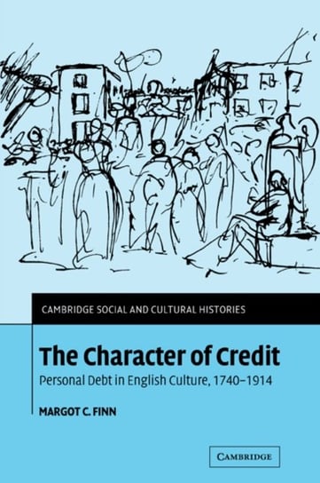 The Character of Credit. Personal Debt in English Culture, 1740-1914 Margot C. Finn