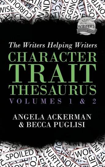 The Character Trait Thesaurus. Volumes 1-2 Becca Puglisi, Angela Ackerman