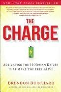 The Charge: Activating the 10 Human Drives That Make You Feel Alive Burchard Brendon