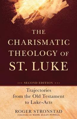 The Charismatic Theology of St. Luke: Trajectories from the Old Testament to Luke-Acts Stronstad Roger