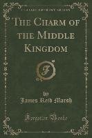 The Charm of the Middle Kingdom (Classic Reprint) Marsh James Reid
