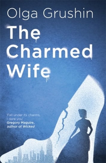 The Charmed Wife: Does for fairy tales what Bridgerton has done for Regency England (Mail on Sunday) Grushin Olga