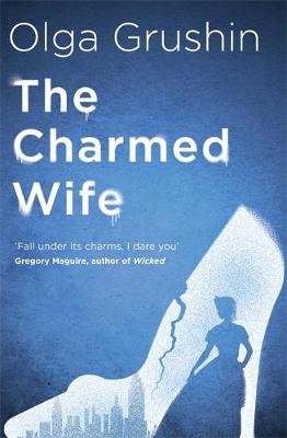 The Charmed Wife: 'Does for fairy tales what Bridgerton has done for Regency England' (Mail on Sunday) Grushin Olga