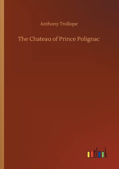 The Chateau of Prince Polignac Trollope Anthony