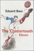 The Chattertooth Eleven: A Tale of a Czech Football Team for Boys Old and Young Bass Eduard