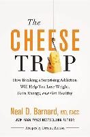 The Cheese Trap: How Breaking a Surprising Addiction Will Help You Lose Weight, Gain Energy, and Get Healthy Barnard Neal D.