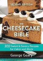 The Cheesecake Bible: 300 Sweet and Savory Recipes for Cakes and More Geary George