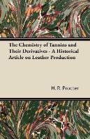 The Chemistry of Tannins and Their Derivatives - A Historical Article on Leather Production Procter H. R.