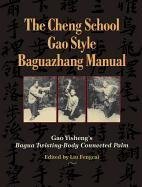 The Cheng School Gao Style Baguazhang Manual: Gao Yisheng's Bagua Twisting-Body Connected Palm Yisheng Gao