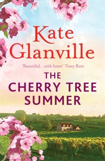The Cherry Tree Summer: Escape to an idyllic French farmhouse in this captivating summer read Kate Glanville