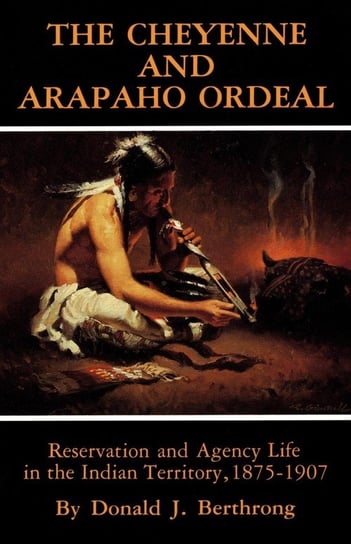 The Cheyenne and Arapaho Ordeal Berthrong Donald J.