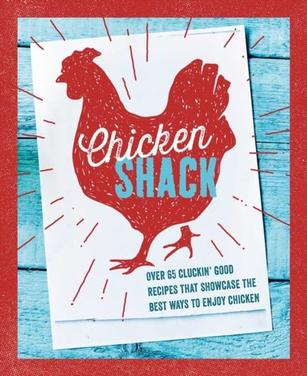 The Chicken Shack: Over 65 Cluckin' Good Recipes That Showcase the Best Ways to Enjoy Chicken Ryland, Peters & Small Ltd