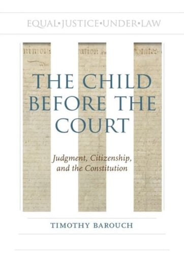 The Child before the Court: Judgment, Citizenship, and the Constitution Timothy Barouch