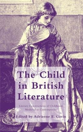 The Child in British Literature: Literary Constructions of Childhood, Medieval to Contemporary A. Gavin