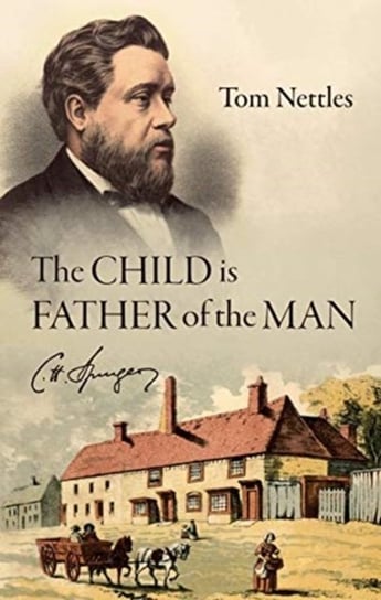 The Child is Father of the Man: C. H. Spurgeon Tom J. Nettles
