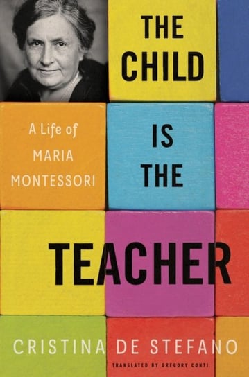 The Child Is The Teacher: A Life of Maria Montessori De Stefano Cristina, Gregory Conti