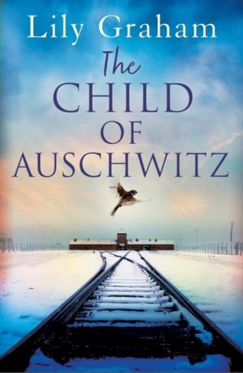 The Child of Auschwitz: Absolutely heartbreaking World War 2 historical fiction Graham Lily