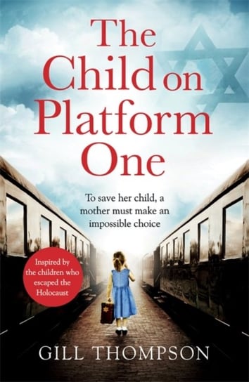 The Child On Platform One: Inspired by the children who escaped the Holocaust Gill Thompson