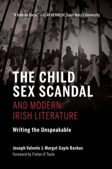 The Child Sex Scandal and Modern Irish Literature: Writing the Unspeakable Joseph Valente, Margot Gayle Backus