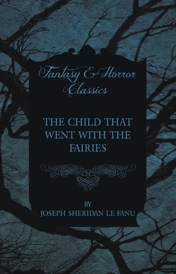 The Child that Went with the Fairies Fanu Joseph Sheridan le