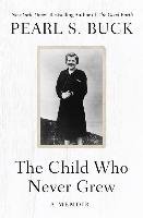 The Child Who Never Grew: A Memoir Buck Pearl S.