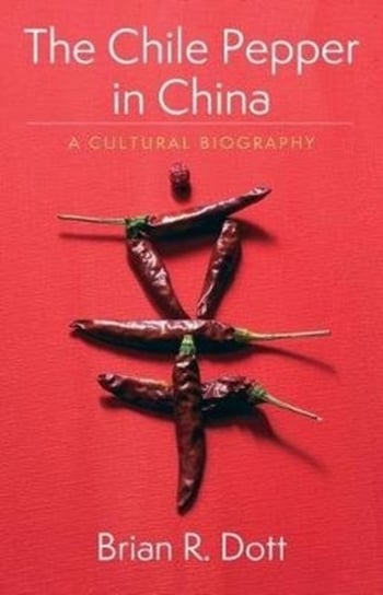 The Chile Pepper in China: A Cultural Biography Brian R. Dott