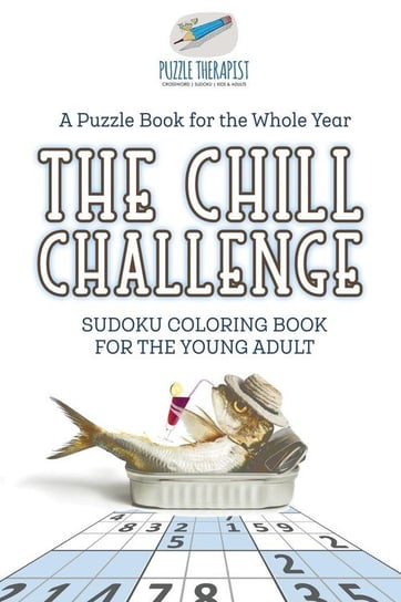 The Chill Challenge Sudoku Coloring Book for the Young Adult A Puzzle Book for the Whole Year Puzzle Therapist