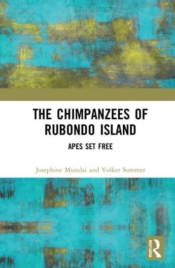 The Chimpanzees of Rubondo Island: Apes Set Free Taylor & Francis Ltd.