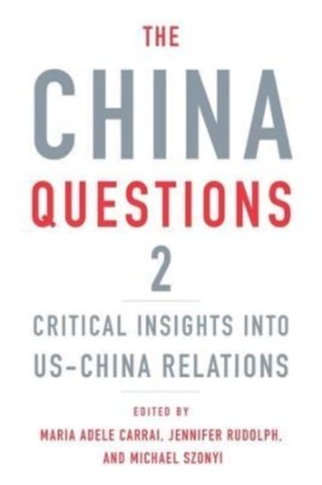 The China Questions 2. Critical Insights into US-China Relations Maria Adele Carrai