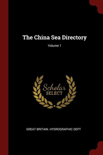 The China Sea Directory; Volume 1 Great Britain. Hydrographic Dept