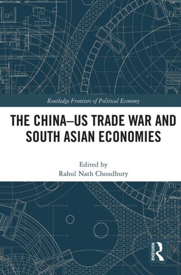 The China-US Trade War and South Asian Economies Taylor & Francis Ltd.