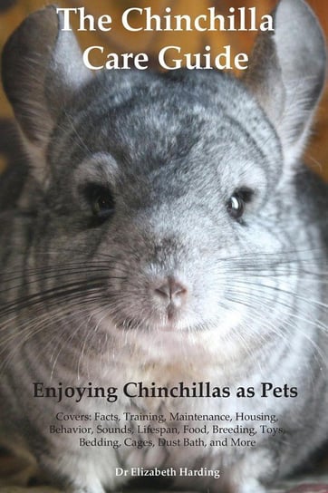 The Chinchilla Care Guide. Enjoying Chinchillas as Pets. Covers Harding Dr Elizabeth