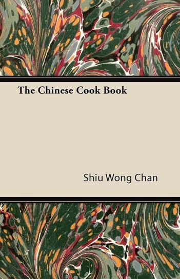 The Chinese Cook Book Chan Shiu Wong