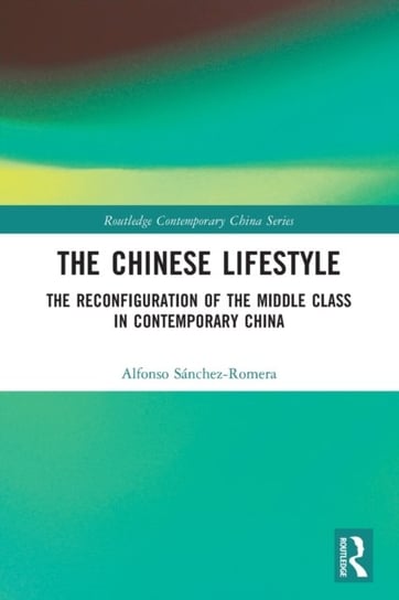 The Chinese Lifestyle: The Reconfiguration of the Middle Class in Contemporary China Taylor & Francis Ltd.