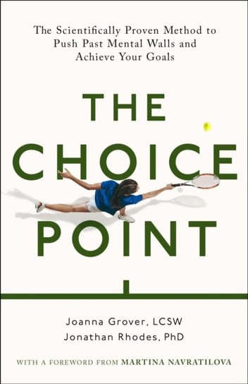 The Choice Point: The Scientifically Proven Method for Achieving Your Goals Joanna Grover