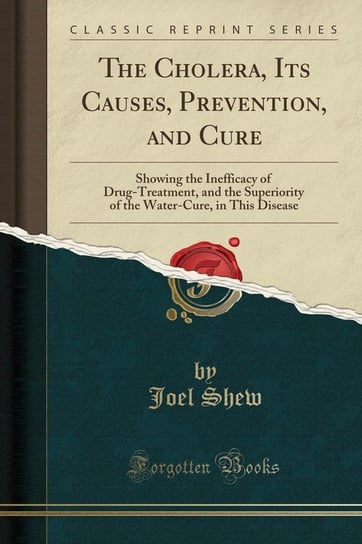 The Cholera, Its Causes, Prevention, and Cure Shew Joel