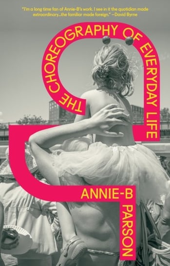 The Choreography of Everyday Life Annie-B Parson