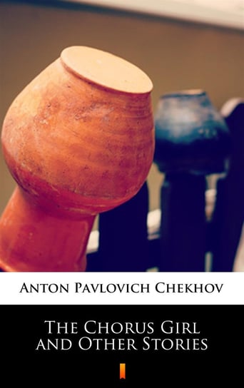 The Chorus Girl and Other Stories Chekhov Anton Pavlovich