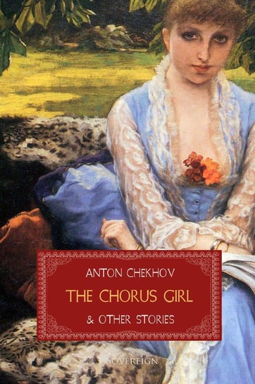 The Chorus Girl and Other Stories Anton Tchekhov